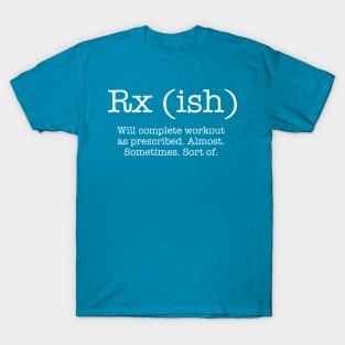 RX (ish) will complete the workout as prescribed T-Shirt